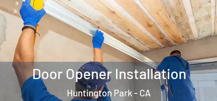  Door Opener Installation Huntington Park - CA